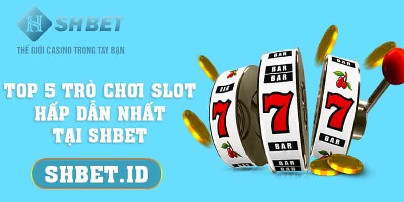 SHBET_Top 5 trò chơi slot hấp dẫn nhất tại SHBET mà bạn nên biết