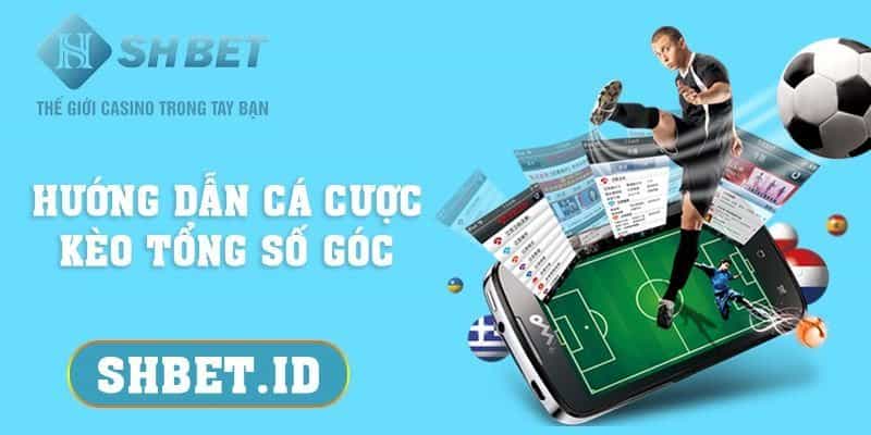 SHBET_Hướng dẫn cá cược kèo tổng số góc chi tiết, dễ hiểu